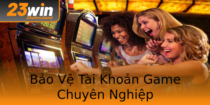 Bảo Vệ Tài Khoản Game Chuyên Nghiệp Bảo Vệ Tài Khoản Game Chuyên Nghiệp