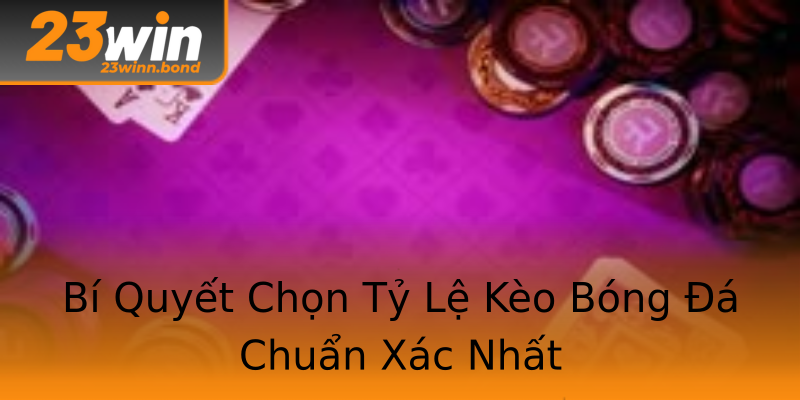 Bí Quyết Chọn Tỷ Lệ Kèo Bóng Đá Chuẩn Xác Nhất Bí Quyết Chọn Tỷ Lệ Kèo Bóng Đá Chuẩn Xác Nhất