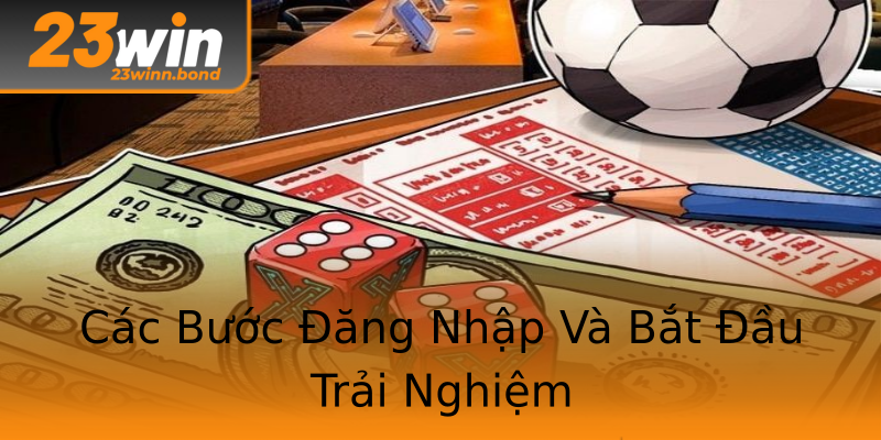 Các Bước Đăng Nhập Và Bắt Đầu Trải Nghiệm Các Bước Đăng Nhập Và Bắt Đầu Trải Nghiệm