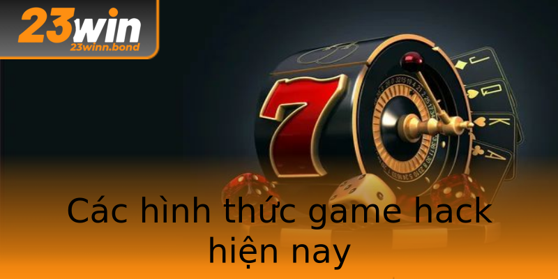 Các hình thức game hack hiện nay Các hình thức game hack hiện nay
