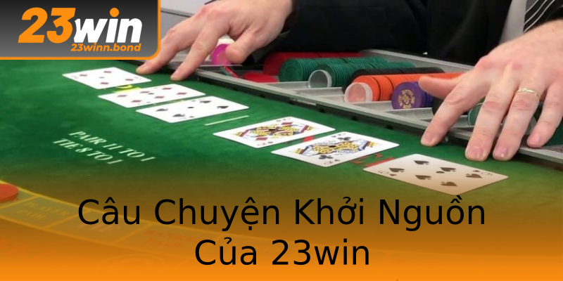 Câu Chuyện Khởi Nguồn Của 23win Câu Chuyện Khởi Nguồn Của 23win