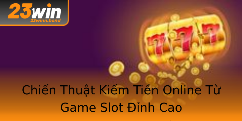 Chiến Thuật Kiếm Tiền Online Từ Game Slot Đỉnh Cao Chiến Thuật Kiếm Tiền Online Từ Game Slot Đỉnh Cao