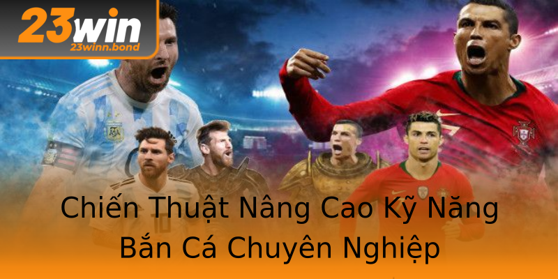 Chiến Thuật Nâng Cao Kỹ Năng Bắn Cá Chuyên Nghiệp Chiến Thuật Nâng Cao Kỹ Năng Bắn Cá Chuyên Nghiệp
