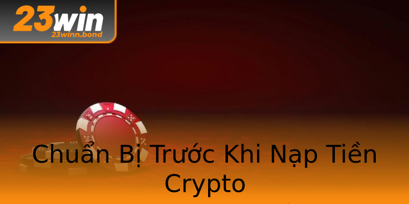 Chuẩn Bị Trước Khi Nạp Tiền Crypto Chuẩn Bị Trước Khi Nạp Tiền Crypto