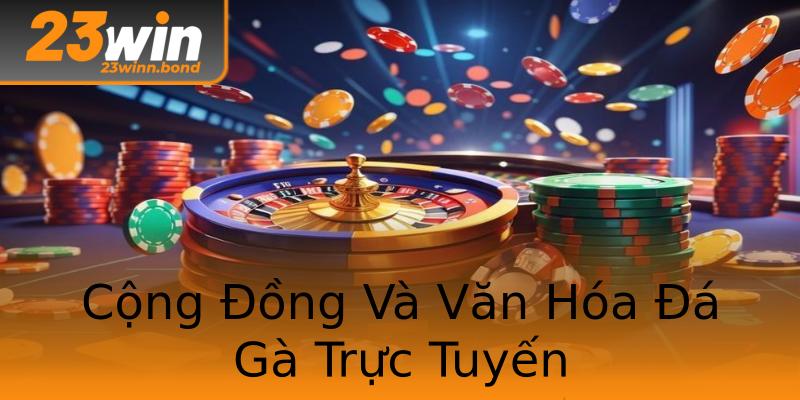 Cộng Đồng Và Văn Hóa Đá Gà Trực Tuyến Cộng Đồng Và Văn Hóa Đá Gà Trực Tuyến
