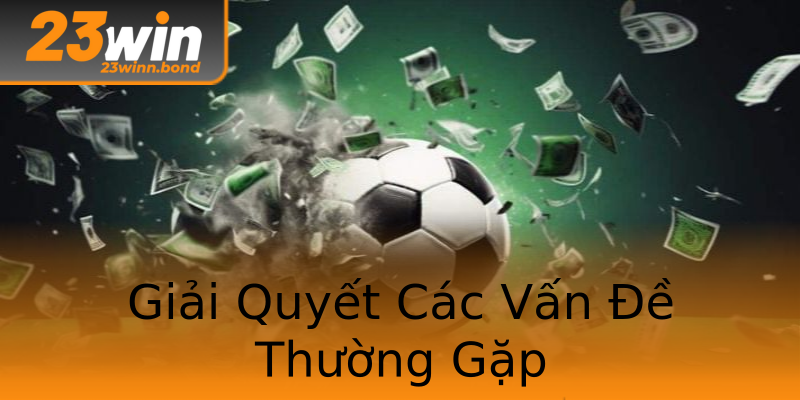 Giải Quyết Các Vấn Đề Thường Gặp Giải Quyết Các Vấn Đề Thường Gặp