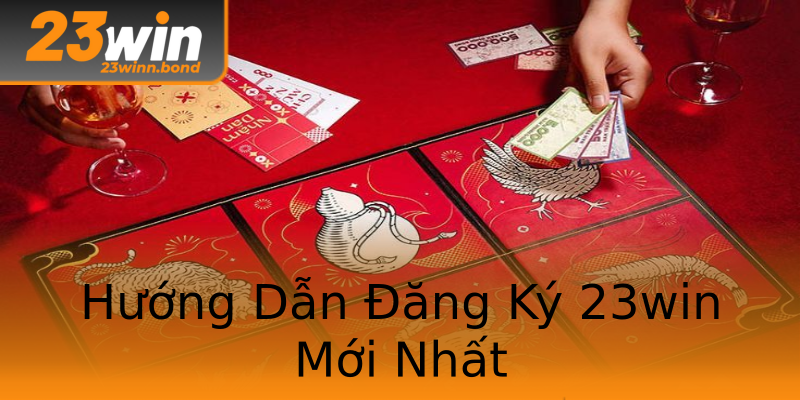 Hướng Dẫn Đăng Ký 23win Mới Nhất