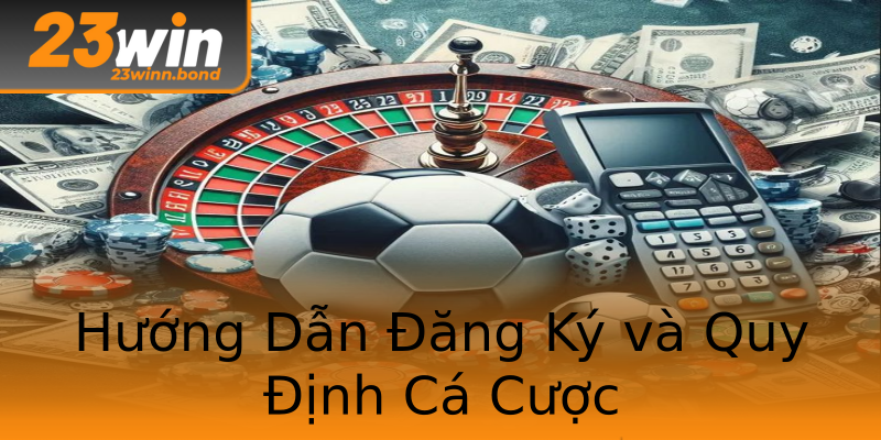 Hướng Dẫn Đăng Ký và Quy Định Cá Cược Hướng Dẫn Đăng Ký và Quy Định Cá Cược
