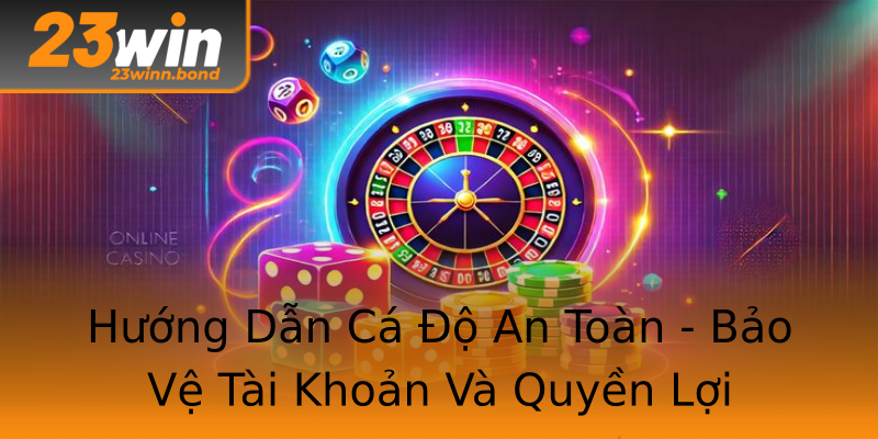 Hướng Dẫn Cá Độ An Toàn - Bảo Vệ Tài Khoản Và Quyền Lợi Hướng Dẫn Cá Độ An Toàn - Bảo Vệ Tài Khoản Và Quyền Lợi
