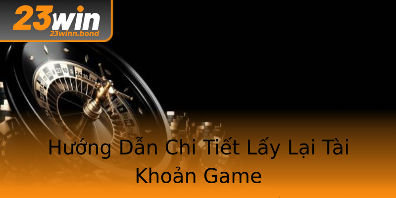 Hướng Dẫn Chi Tiết Lấy Lại Tài Khoản Game Hướng Dẫn Chi Tiết Lấy Lại Tài Khoản Game