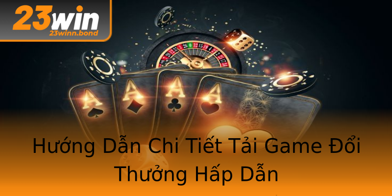 Hướng Dẫn Chi Tiết Tải Game Đổi Thưởng Hấp Dẫn Hướng Dẫn Chi Tiết Tải Game Đổi Thưởng Hấp Dẫn