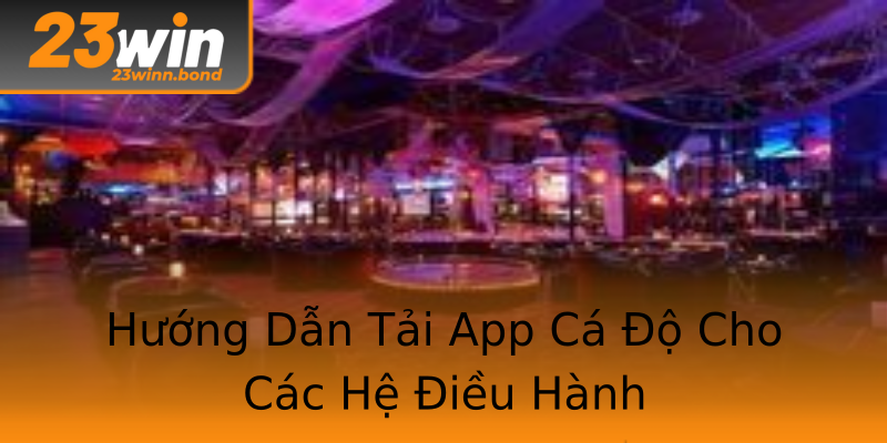 Hướng Dẫn Tải App Cá Độ Cho Các Hệ Điều Hành Hướng Dẫn Tải App Cá Độ Cho Các Hệ Điều Hành