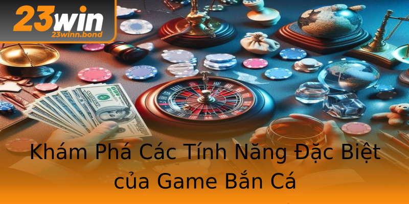 Khám Phá Các Tính Năng Đặc Biệt của Game Bắn Cá Khám Phá Các Tính Năng Đặc Biệt của Game Bắn Cá