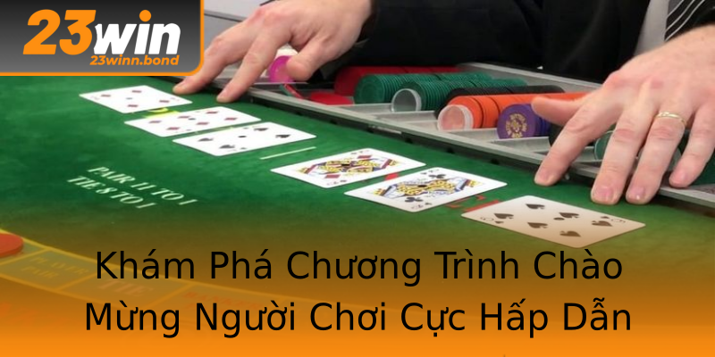 Khám Phá Chương Trình Chào Mừng Người Chơi Cực Hấp Dẫn Khám Phá Chương Trình Chào Mừng Người Chơi Cực Hấp Dẫn