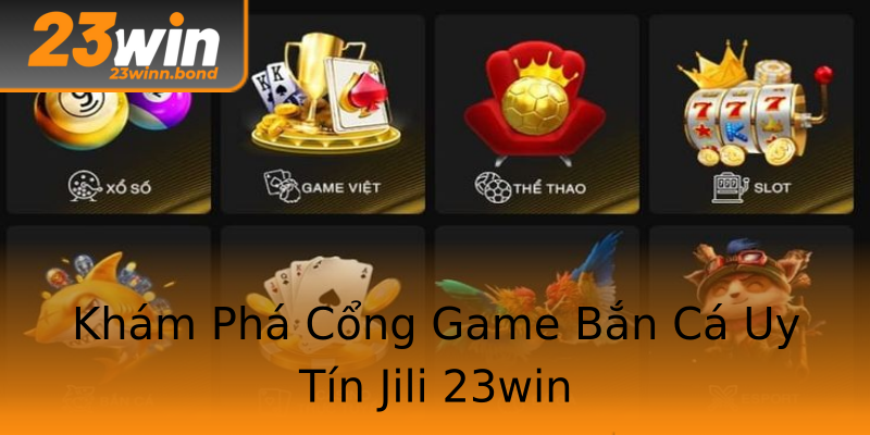 Khám Phá Cổng Game Bắn Cá Uy Tín Jili 23win Khám Phá Cổng Game Bắn Cá Uy Tín Jili 23win