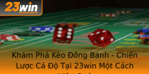 Kham Pha Keo Ong Banh Chien Luoc Ca O Tai 23Win Mot Cach Hieu Qua