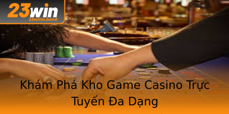 Khám Phá Kho Game Casino Trực Tuyến Đa Dạng Khám Phá Kho Game Casino Trực Tuyến Đa Dạng
