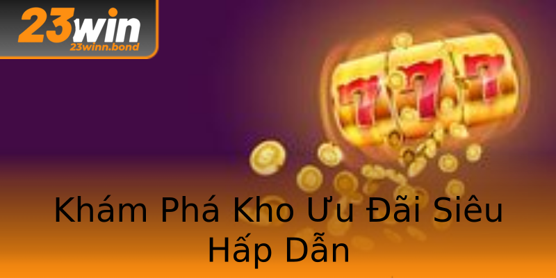 Khám Phá Kho Ưu Đãi Siêu Hấp Dẫn Khám Phá Kho Ưu Đãi Siêu Hấp Dẫn