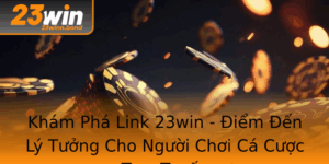 Kham Pha Link 23Win Iem En Ly Tuong Cho Nguoi Choi Ca Cuoc Truc Tuyen