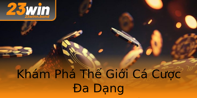 Khám Phá Thế Giới Cá Cược Đa Dạng