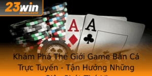 Kham Pha The Gioi Game Ban Ca Truc Tuyen Tan Huong Nhung Giay Phut Thu Vi