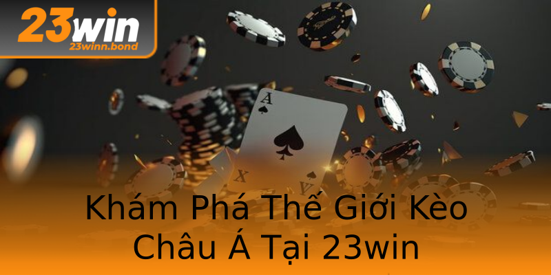 Khám Phá Thế Giới Kèo Châu Á Tại 23win Khám Phá Thế Giới Kèo Châu Á Tại 23win