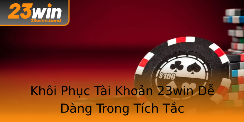 Khôi Phục Tài Khoản 23win Dễ Dàng Trong Tích Tắc Khôi Phục Tài Khoản 23win Dễ Dàng Trong Tích Tắc