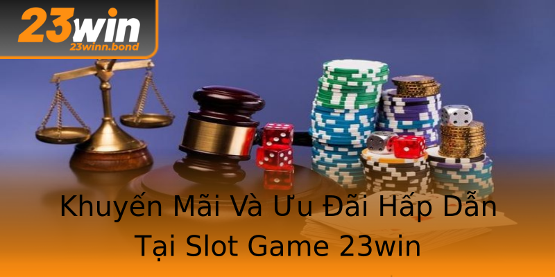 Khuyến Mãi Và Ưu Đãi Hấp Dẫn Tại Slot Game 23win Khuyến Mãi Và Ưu Đãi Hấp Dẫn Tại Slot Game 23win