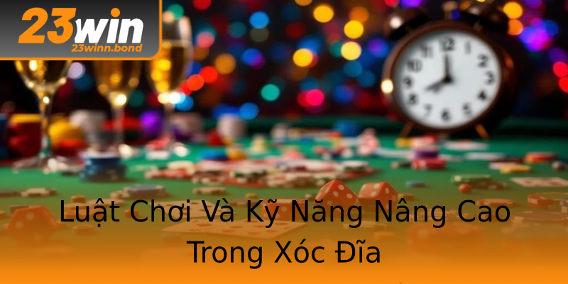 Luật Chơi Và Kỹ Năng Nâng Cao Trong Xóc Đĩa Luật Chơi Và Kỹ Năng Nâng Cao Trong Xóc Đĩa