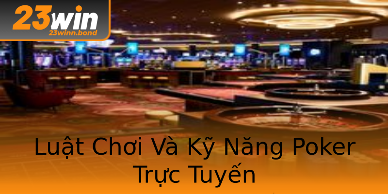 Luật Chơi Và Kỹ Năng Poker Trực Tuyến Luật Chơi Và Kỹ Năng Poker Trực Tuyến