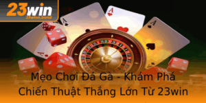 Meo Choi A Ga Kham Pha Chien Thuat Thang Lon Tu 23Win