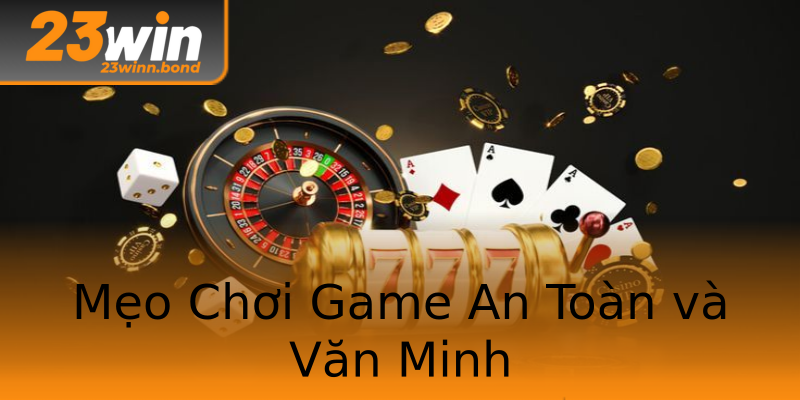 Mẹo Chơi Game An Toàn và Văn Minh Mẹo Chơi Game An Toàn và Văn Minh