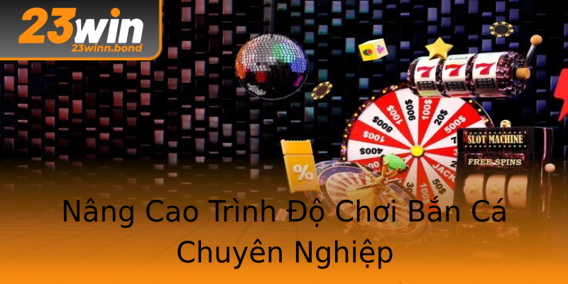 Nâng Cao Trình Độ Chơi Bắn Cá Chuyên Nghiệp Nâng Cao Trình Độ Chơi Bắn Cá Chuyên Nghiệp