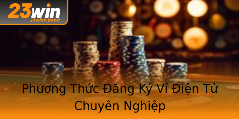 Phương Thức Đăng Ký Ví Điện Tử Chuyên Nghiệp Phương Thức Đăng Ký Ví Điện Tử Chuyên Nghiệp