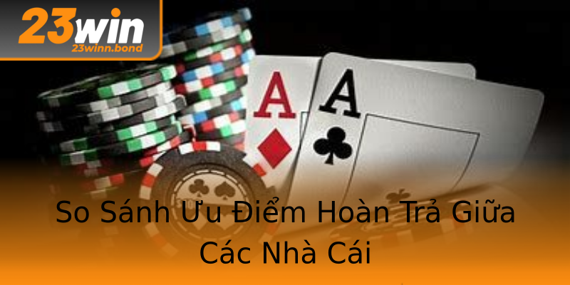 So Sánh Ưu Điểm Hoàn Trả Giữa Các Nhà Cái So Sánh Ưu Điểm Hoàn Trả Giữa Các Nhà Cái