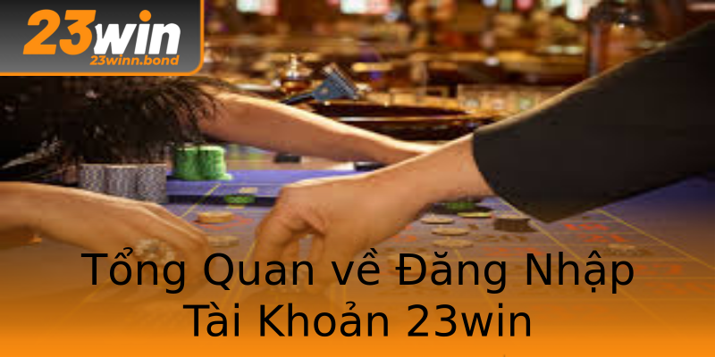 Tổng Quan về Đăng Nhập Tài Khoản 23win Tổng Quan về Đăng Nhập Tài Khoản 23win