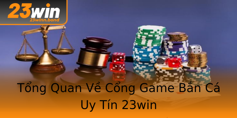 Tổng Quan Về Cổng Game Bắn Cá Uy Tín 23win Tổng Quan Về Cổng Game Bắn Cá Uy Tín 23win