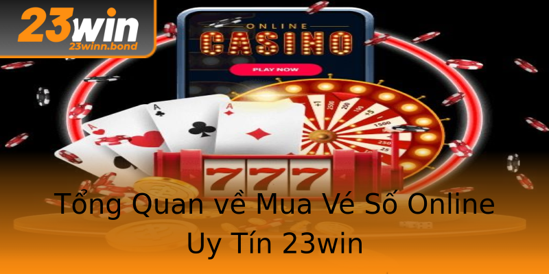 Tổng Quan về Mua Vé Số Online Uy Tín 23win Tổng Quan về Mua Vé Số Online Uy Tín 23win