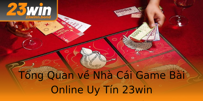 Tổng Quan về Nhà Cái Game Bài Online Uy Tín 23win Tổng Quan về Nhà Cái Game Bài Online Uy Tín 23win