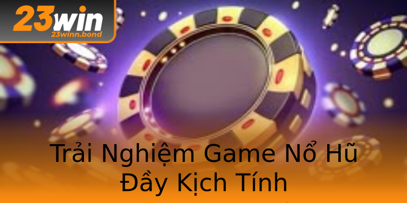 Trải Nghiệm Game Nổ Hũ Đầy Kịch Tính Trải Nghiệm Game Nổ Hũ Đầy Kịch Tính